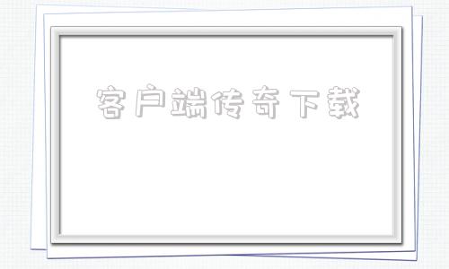 客户端传奇下载传奇微端客户端下载