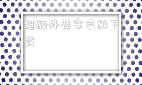 超级外婆安卓版下载外婆重制版电脑版下载正版官方免费版-第1张图片-太平洋在线下载