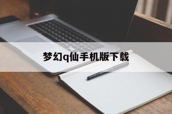 梦幻q仙手机版下载(腾讯梦幻q仙手游下载)-第3张图片-QuickQ官网 梦幻q仙手机版下载(腾讯梦幻q仙手游下载)-第3张图片-QuickQ官网