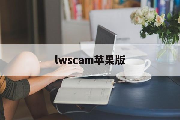lwscam苹果版(webcamera苹果手机下载)