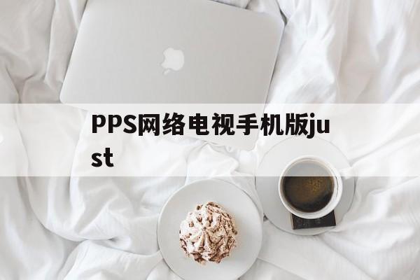 PPS网络电视手机版just(pps网络电视播放器官方免费下载)-第2张图片-QuickQ官网