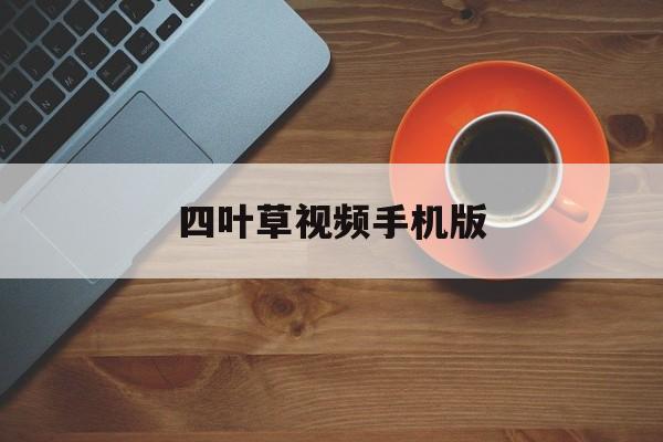 四叶草视频手机版(四叶草视频app下载安装)-第2张图片-QuickQ官网 四叶草视频手机版(四叶草视频app下载安装)-第2张图片-QuickQ官网